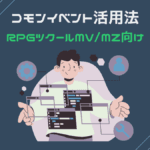 コモンイベントの便利な活用法【RPGツクールMV/MZ向け】