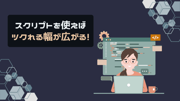 スクリプトを使えばツクれる幅が広がる！