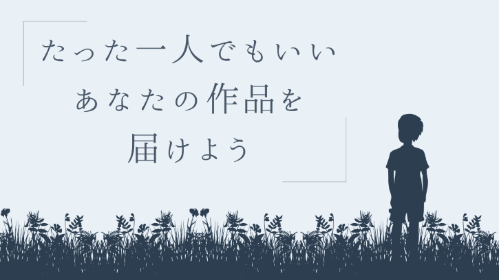 たった一人でもいい あなたの作品を届けよう
