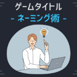 ゲームタイトルの決め方【知っていると差がつくネーミングのコツ】