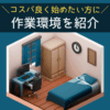 コスパ良く始めたい方に作業環境を紹介