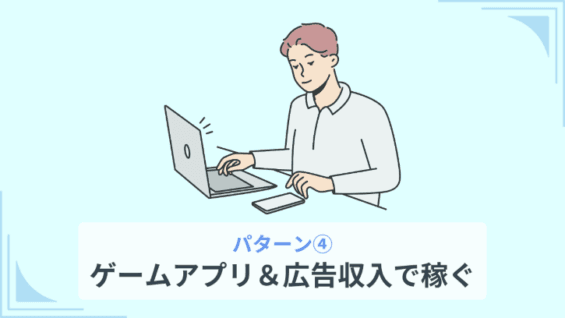 パターン④：ゲームアプリ＆広告収入で稼ぐ