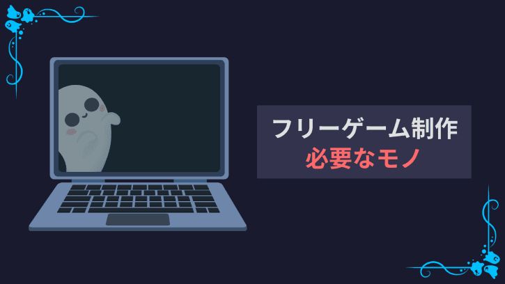フリーゲーム制作 必要なモノ