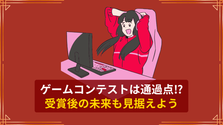 ゲームコンテストは通過点!?受賞後の未来も見据えよう
