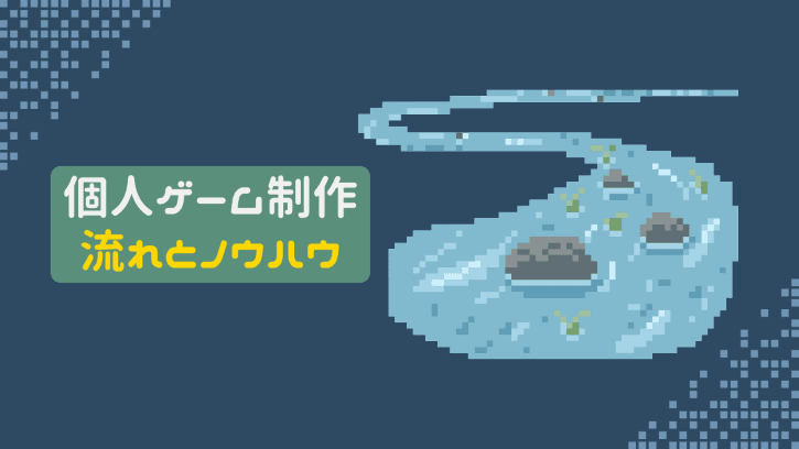 個人ゲーム制作 流れとノウハウ