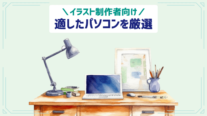 イラスト制作者向け 適したパソコンを厳選